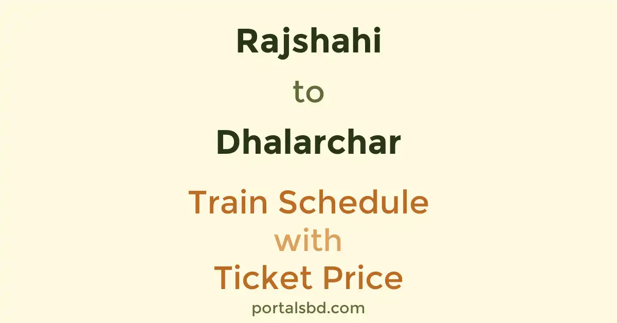 Rajshahi to Dhalarchar Train Schedule with Ticket Price