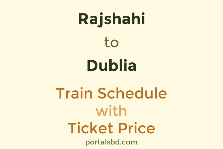 Rajshahi to Dublia Train Schedule with Ticket Price