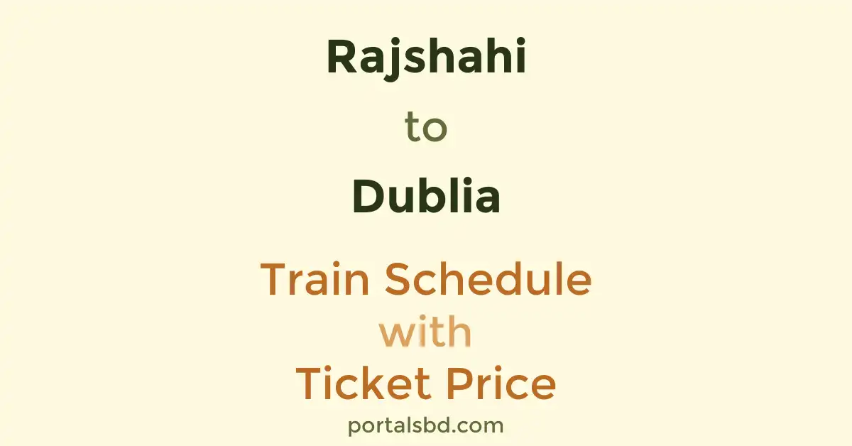 Rajshahi to Dublia Train Schedule with Ticket Price