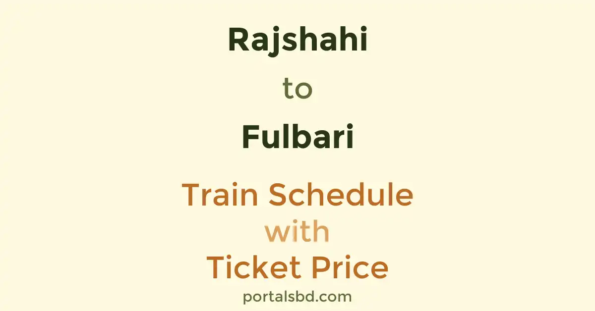 Rajshahi to Fulbari Train Schedule with Ticket Price