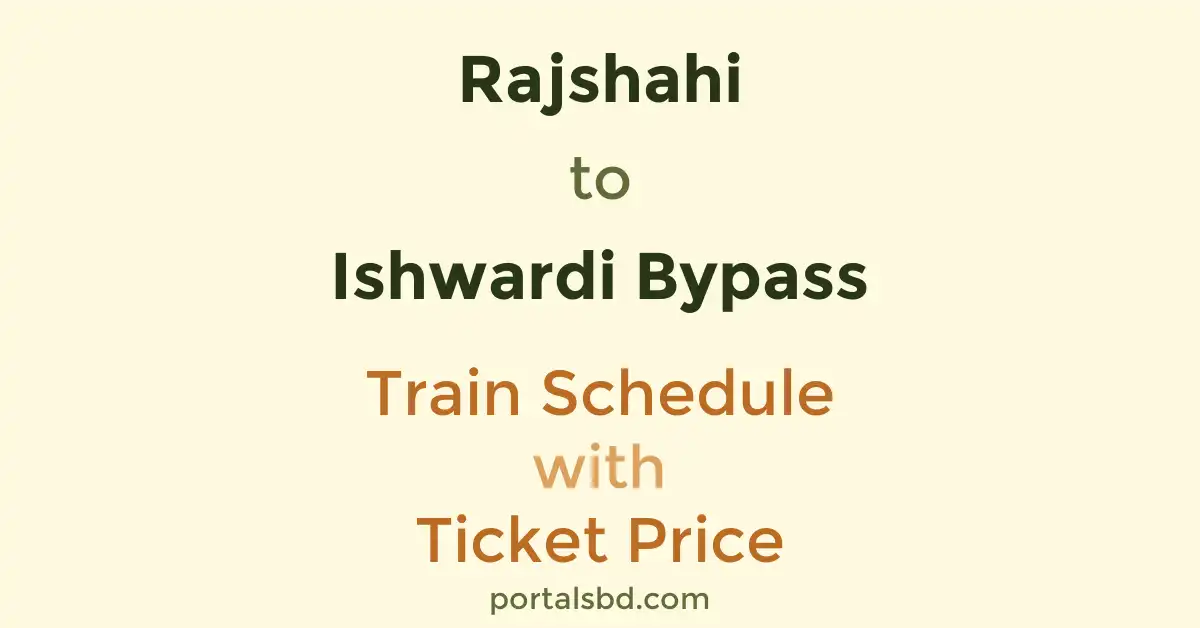 Rajshahi to Ishwardi Bypass Train Schedule with Ticket Price
