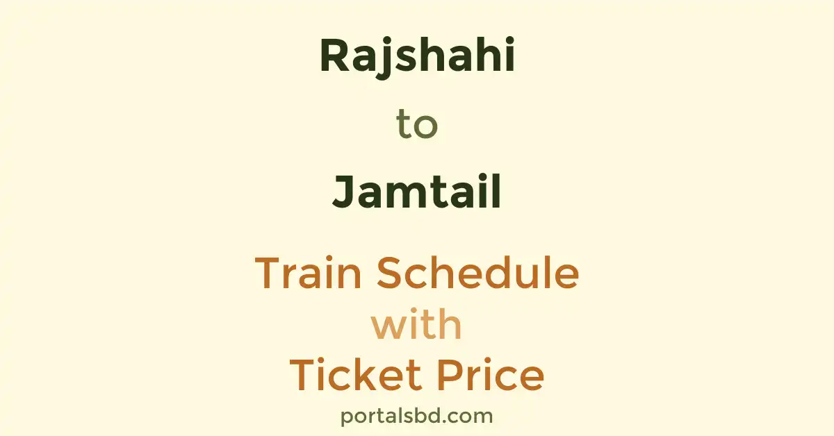 Rajshahi to Jamtail Train Schedule with Ticket Price