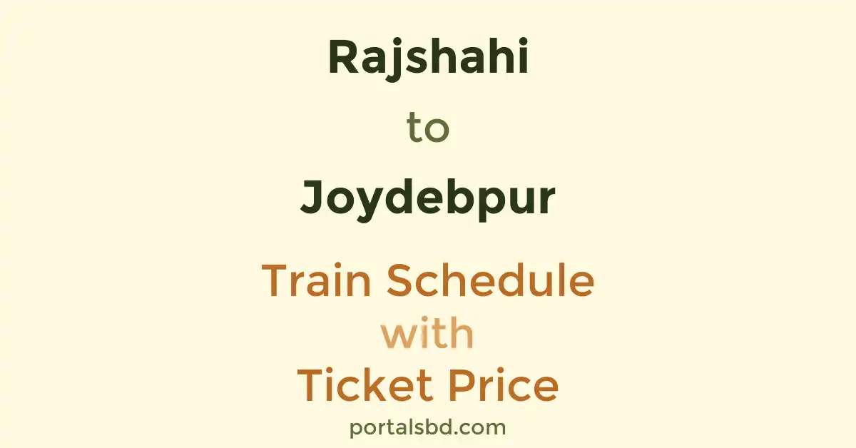 Rajshahi to Joydebpur Train Schedule with Ticket Price