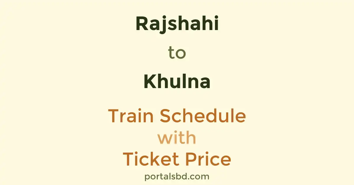 Rajshahi to Khulna Train Schedule with Ticket Price