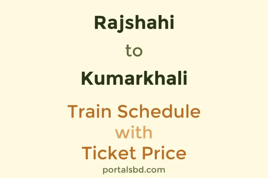 Rajshahi to Kumarkhali Train Schedule with Ticket Price