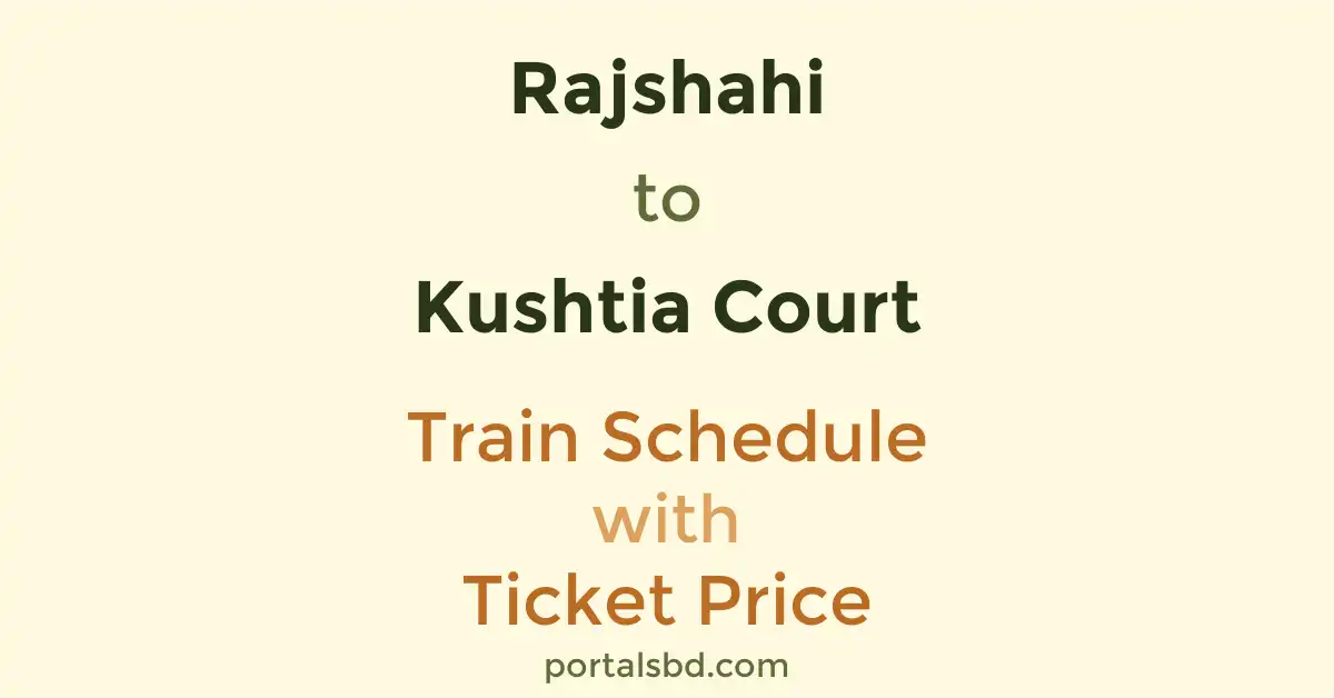 Rajshahi to Kushtia Court Train Schedule with Ticket Price