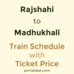 Rajshahi to Madhukhali Train Schedule with Ticket Price