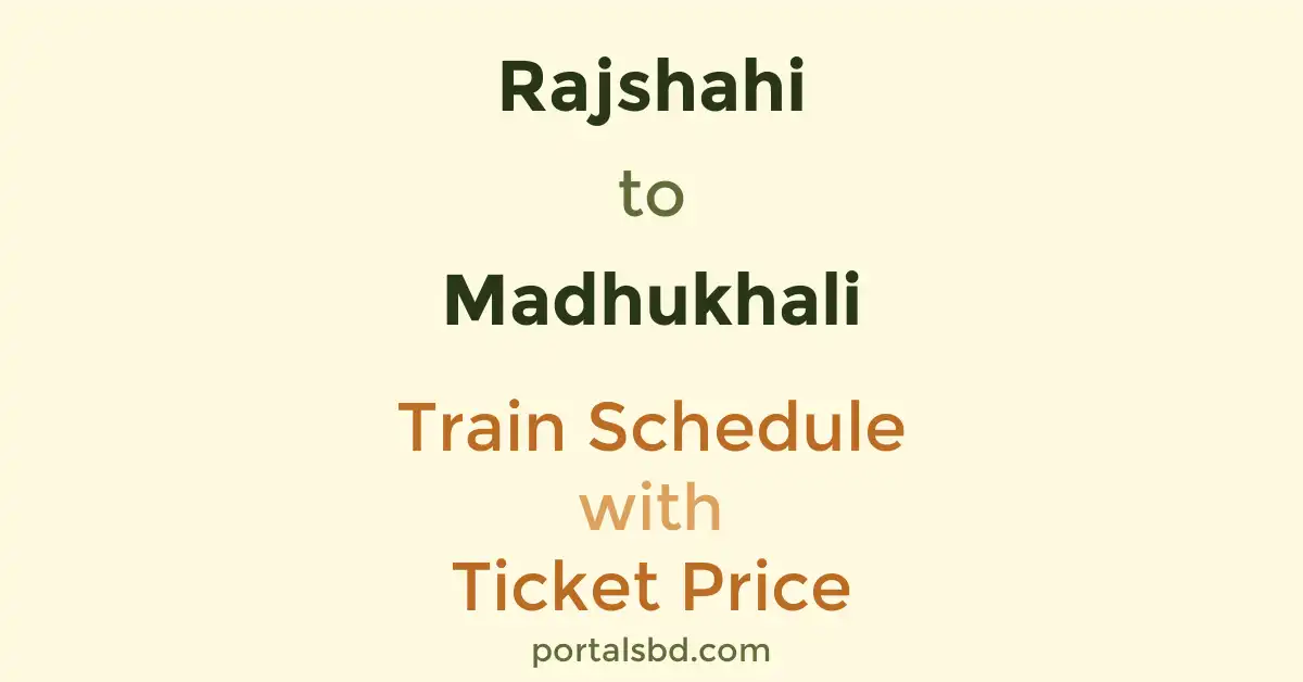 Rajshahi to Madhukhali Train Schedule with Ticket Price