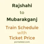 Rajshahi to Mubarakganj Train Schedule with Ticket Price