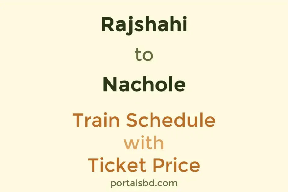 Rajshahi to Nachole Train Schedule with Ticket Price