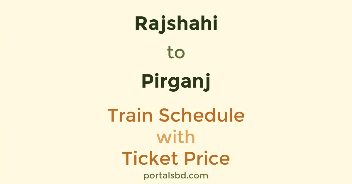Rajshahi to Pirganj Train Schedule with Ticket Price