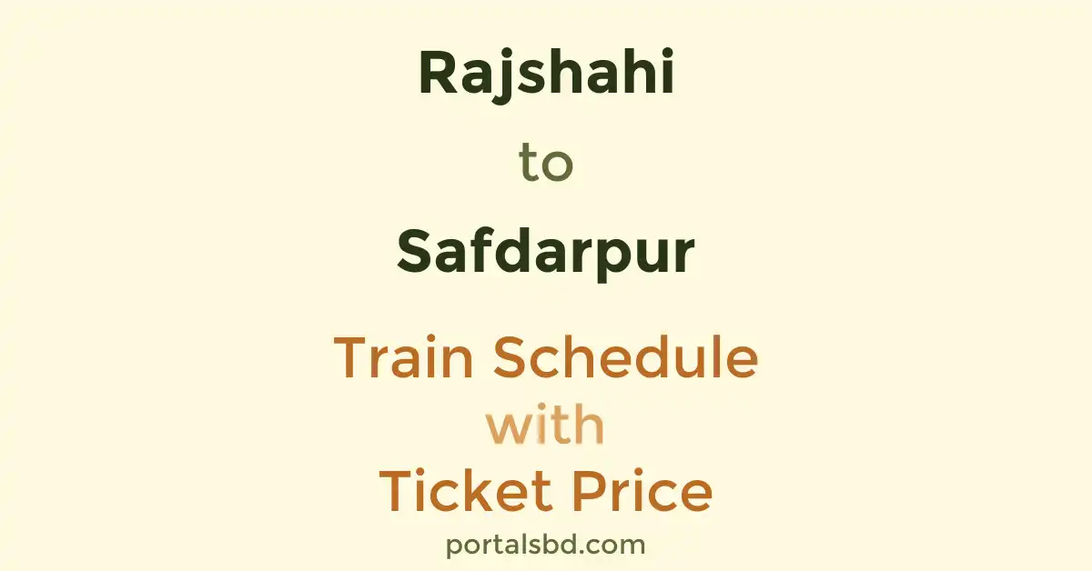 Rajshahi to Safdarpur Train Schedule with Ticket Price