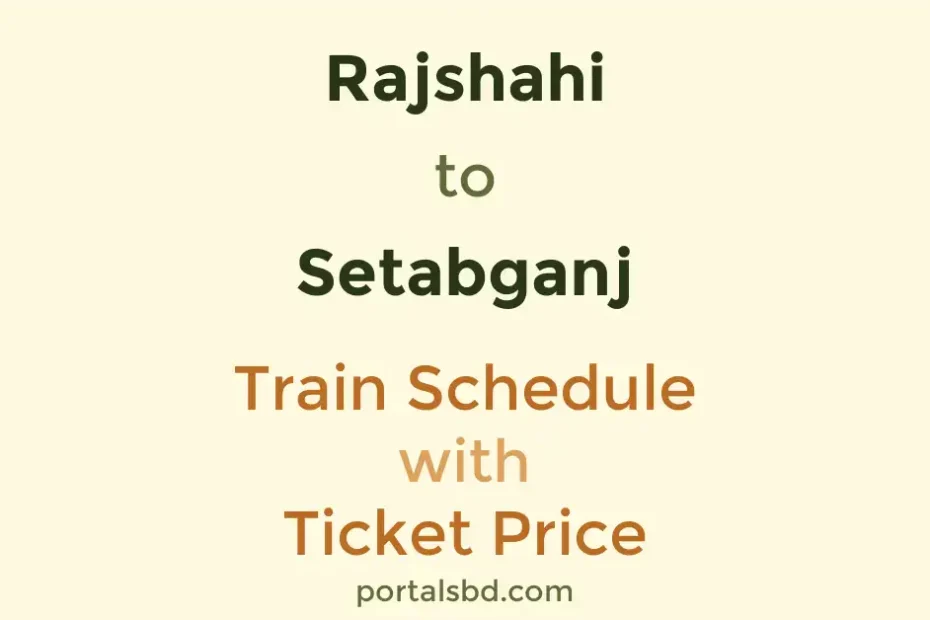 Rajshahi to Setabganj Train Schedule with Ticket Price