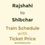 Rajshahi to Shibchar Train Schedule with Ticket Price