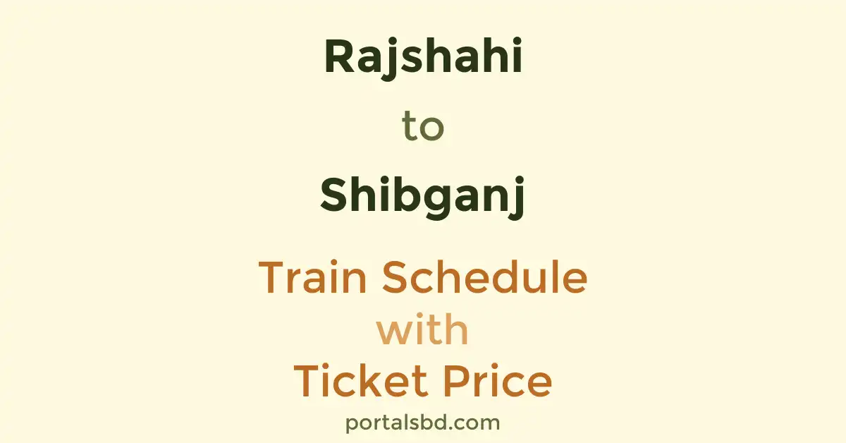 Rajshahi to Shibganj Train Schedule with Ticket Price