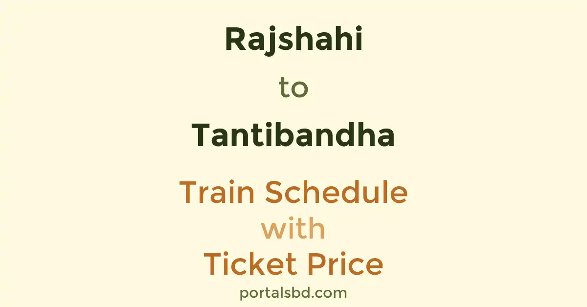 Rajshahi to Tantibandha Train Schedule with Ticket Price