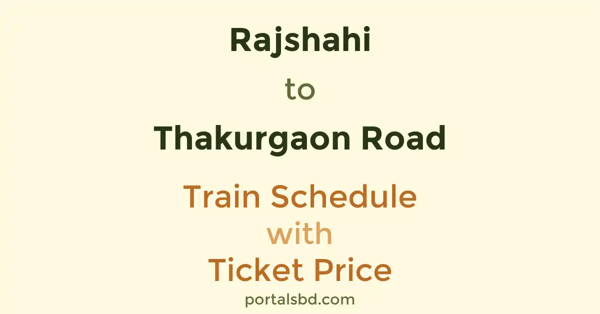 Rajshahi to Thakurgaon Road Train Schedule with Ticket Price