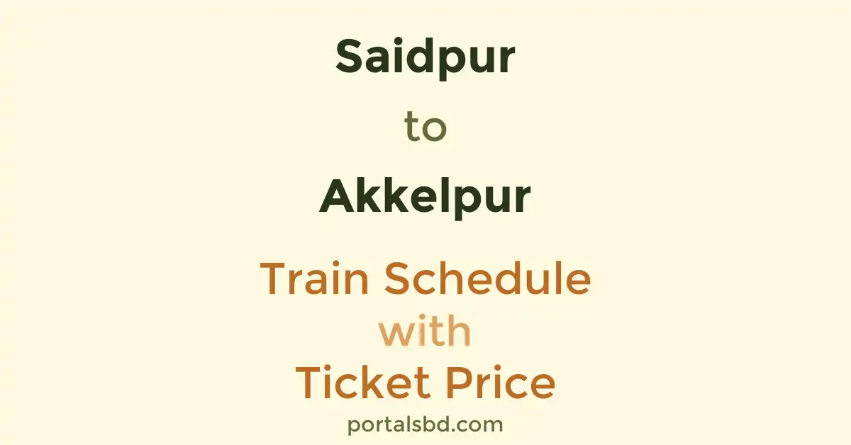 Saidpur to Akkelpur Train Schedule with Ticket Price