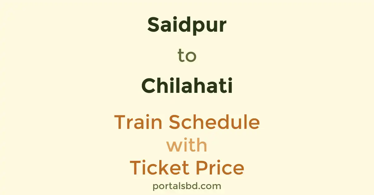 Saidpur to Chilahati Train Schedule with Ticket Price