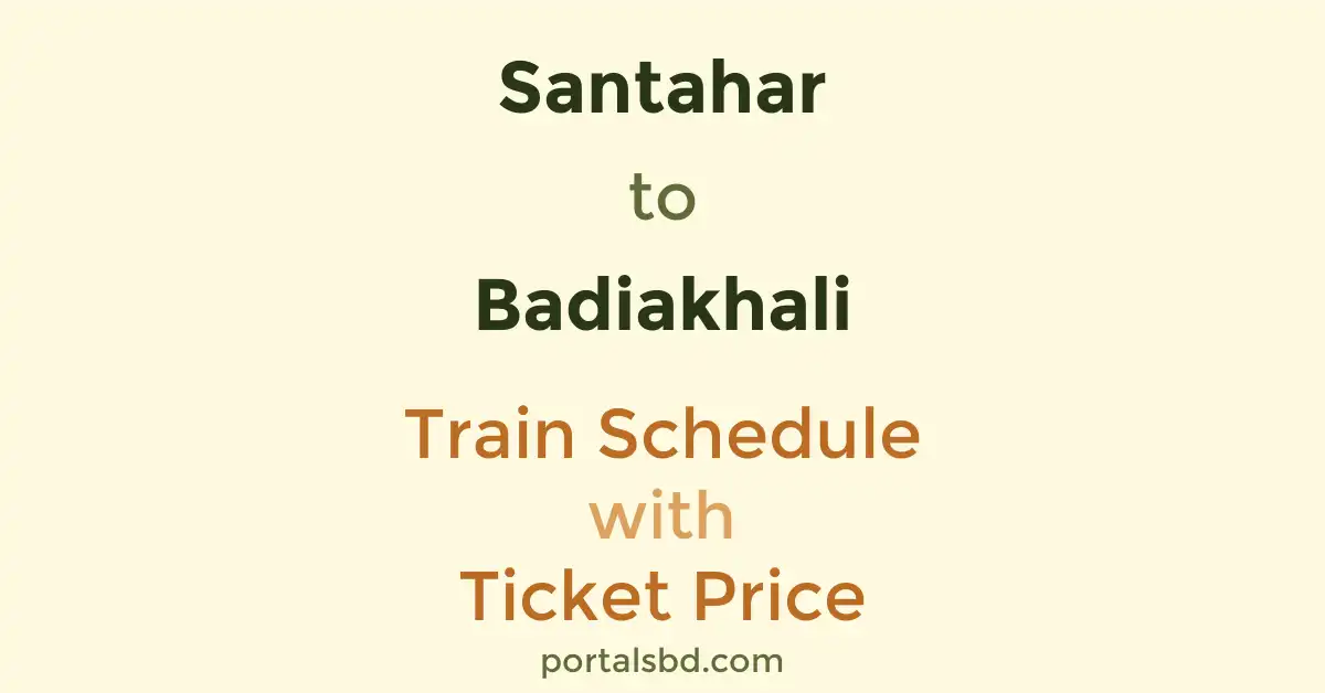 Santahar to Badiakhali Train Schedule with Ticket Price