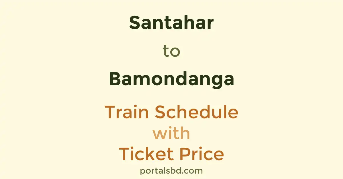 Santahar to Bamondanga Train Schedule with Ticket Price