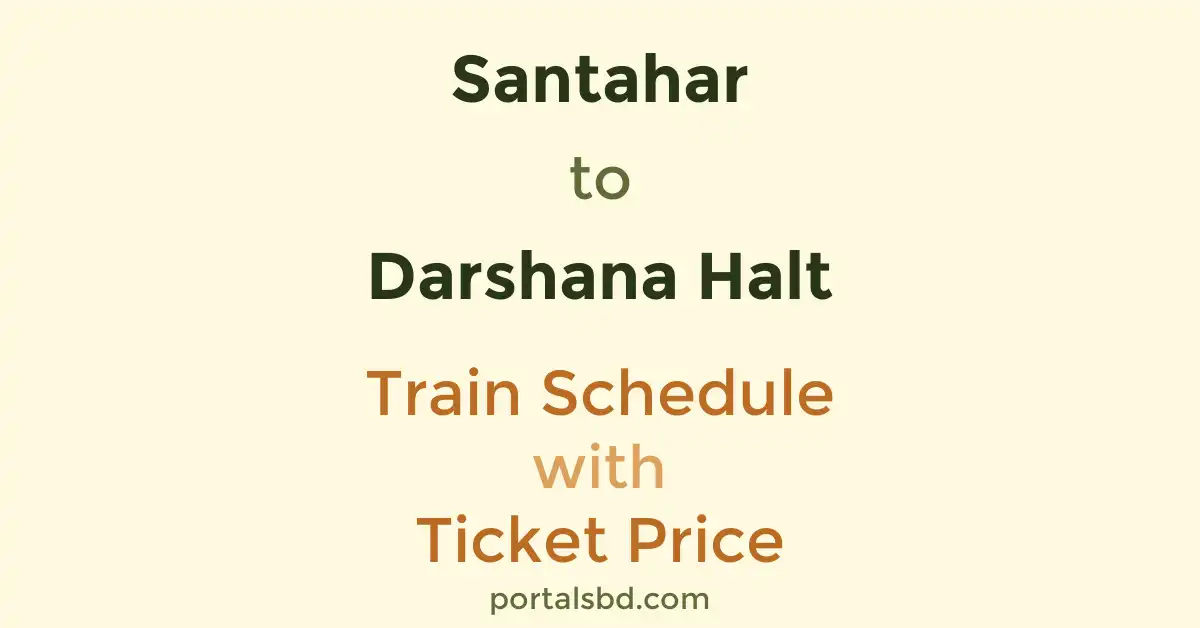 Santahar to Darshana Halt Train Schedule with Ticket Price