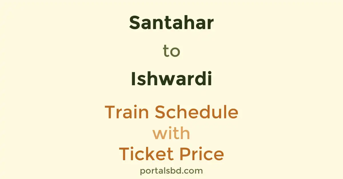 Santahar to Ishwardi Train Schedule with Ticket Price