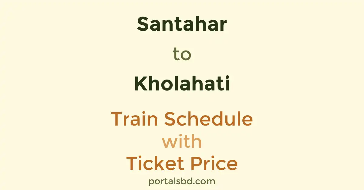 Santahar to Kholahati Train Schedule with Ticket Price