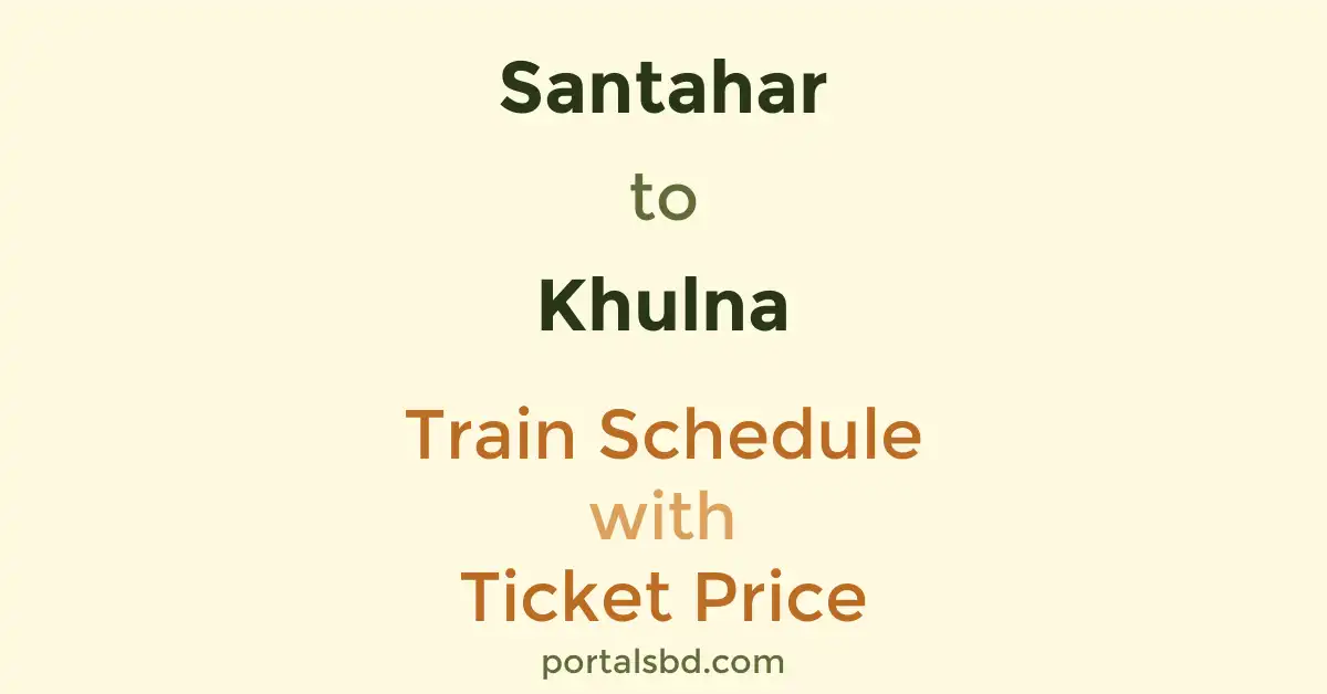 Santahar to Khulna Train Schedule with Ticket Price