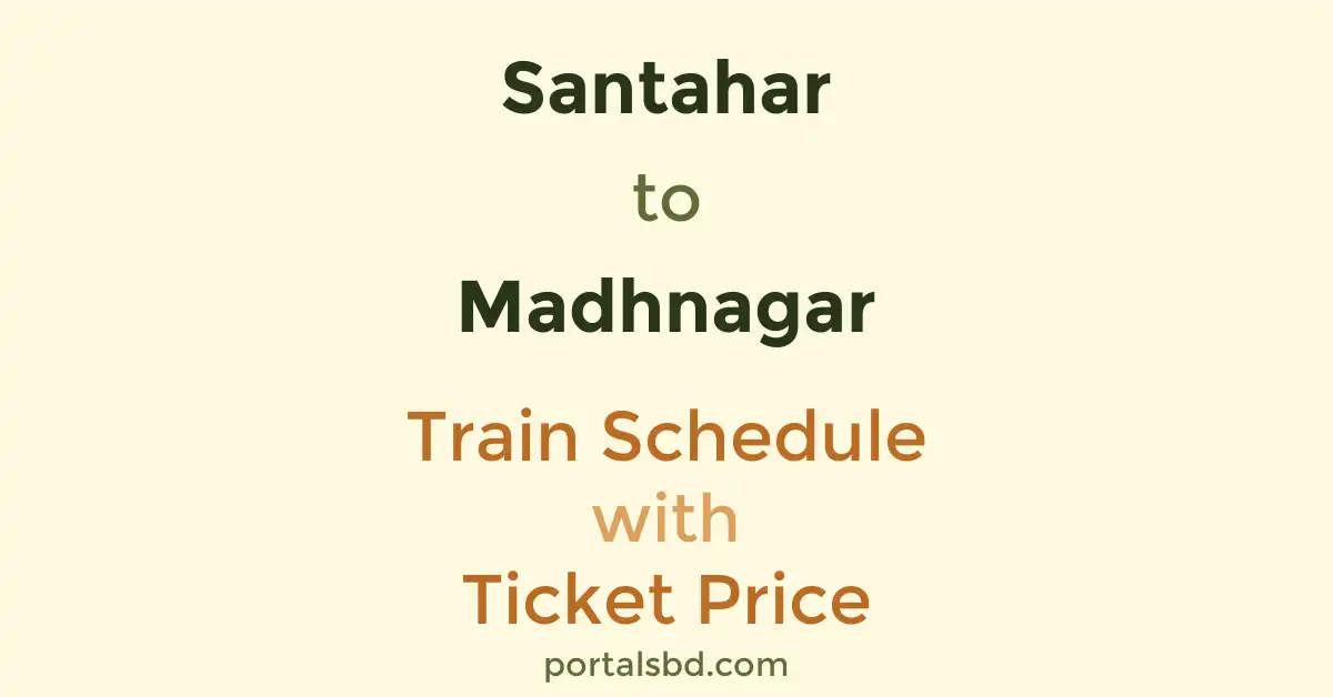 Santahar to Madhnagar Train Schedule with Ticket Price