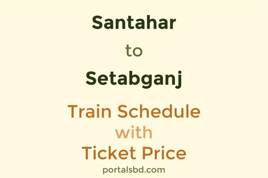 Santahar to Setabganj Train Schedule with Ticket Price