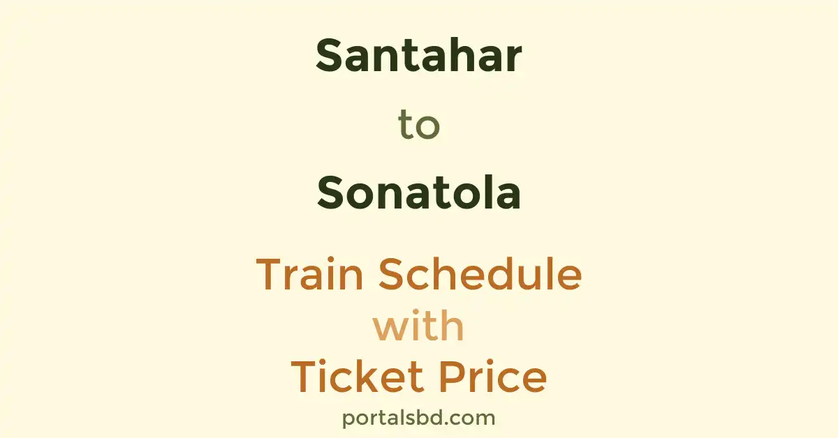 Santahar to Sonatola Train Schedule with Ticket Price