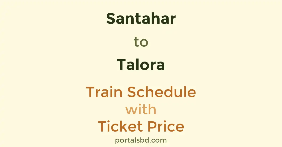 Santahar to Talora Train Schedule with Ticket Price