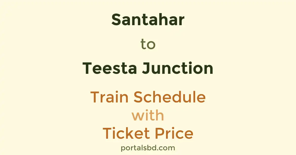 Santahar to Teesta Junction Train Schedule with Ticket Price