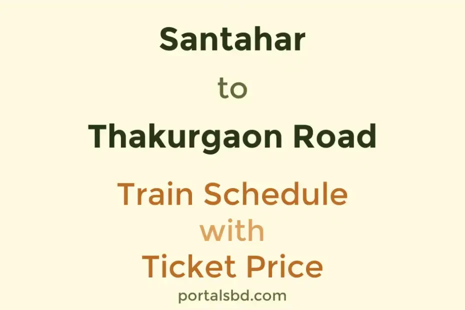 Santahar to Thakurgaon Road Train Schedule with Ticket Price