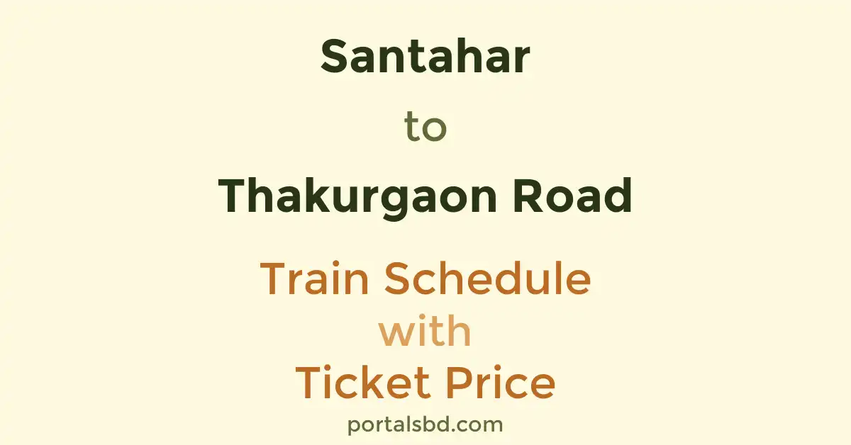 Santahar to Thakurgaon Road Train Schedule with Ticket Price