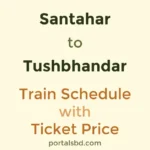 Santahar to Tushbhandar Train Schedule with Ticket Price