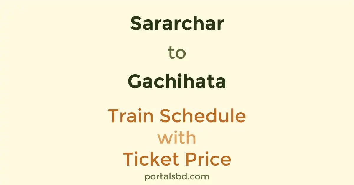Sararchar to Gachihata Train Schedule with Ticket Price
