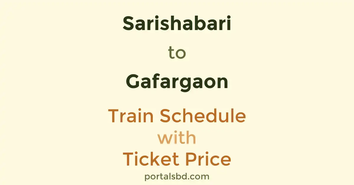 Sarishabari to Gafargaon Train Schedule with Ticket Price