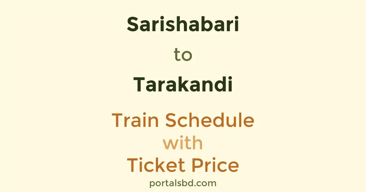 Sarishabari to Tarakandi Train Schedule with Ticket Price