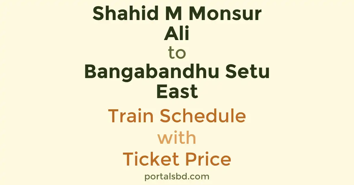 Shahid M Monsur Ali to Bangabandhu Setu East Train Schedule with Ticket Price