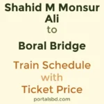 Shahid M Monsur Ali to Boral Bridge Train Schedule with Ticket Price