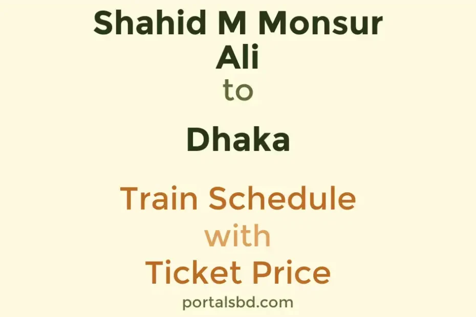 Shahid M Monsur Ali to Dhaka Train Schedule with Ticket Price