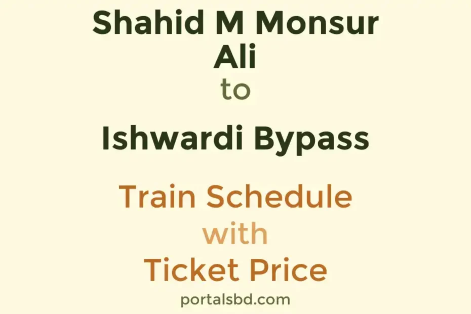 Shahid M Monsur Ali to Ishwardi Bypass Train Schedule with Ticket Price