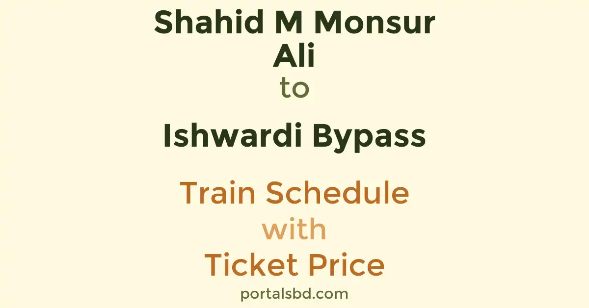 Shahid M Monsur Ali to Ishwardi Bypass Train Schedule with Ticket Price