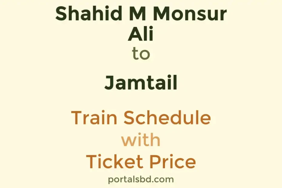 Shahid M Monsur Ali to Jamtail Train Schedule with Ticket Price