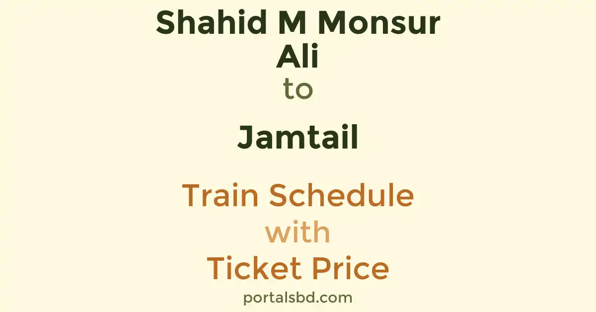 Shahid M Monsur Ali to Jamtail Train Schedule with Ticket Price