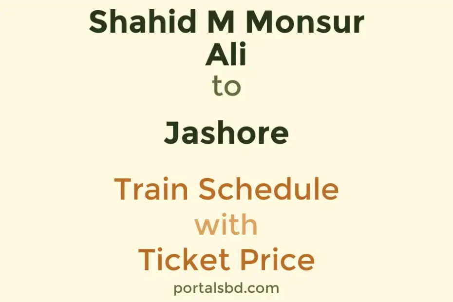 Shahid M Monsur Ali to Jashore Train Schedule with Ticket Price