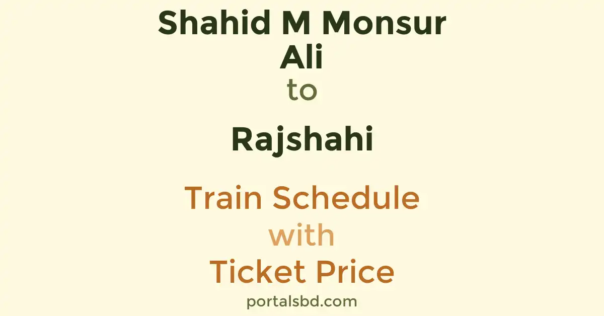 Shahid M Monsur Ali to Rajshahi Train Schedule with Ticket Price