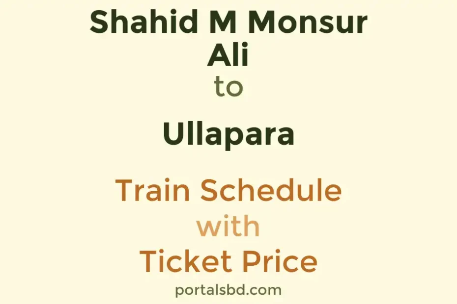 Shahid M Monsur Ali to Ullapara Train Schedule with Ticket Price